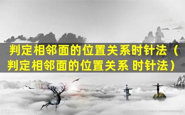 判定相邻面的位置关系时针法（判定相邻面的位置关系 时针法）